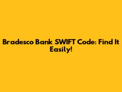 Bradesco Bank SWIFT Code: Find It Easily!