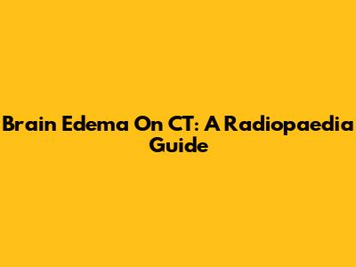 Brain Edema On CT: A Radiopaedia Guide