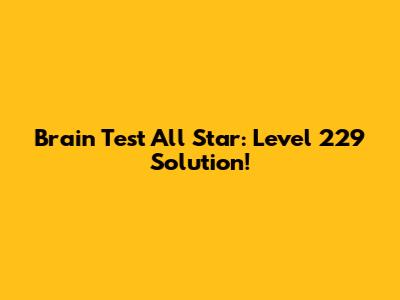 Brain Test All Star: Level 229 Solution!