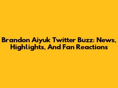 Brandon Aiyuk Twitter Buzz: News, Highlights, And Fan Reactions