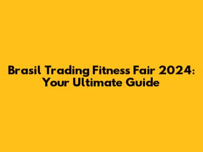 Brasil Trading Fitness Fair 2024: Your Ultimate Guide