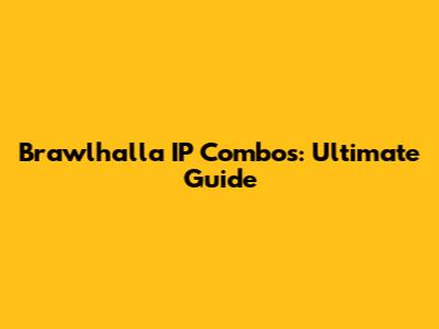 Brawlhalla IP Combos: Ultimate Guide