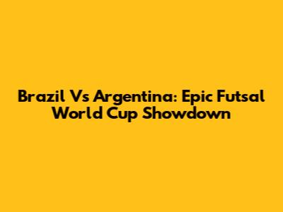 Brazil Vs Argentina: Epic Futsal World Cup Showdown
