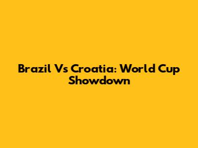 Brazil Vs Croatia: World Cup Showdown