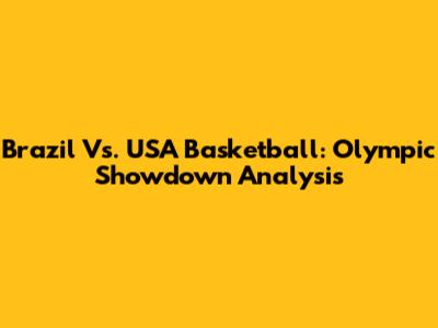 Brazil Vs. USA Basketball: Olympic Showdown Analysis