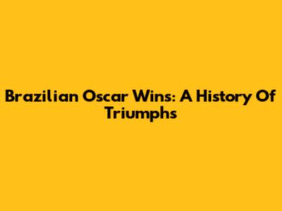 Brazilian Oscar Wins: A History Of Triumphs