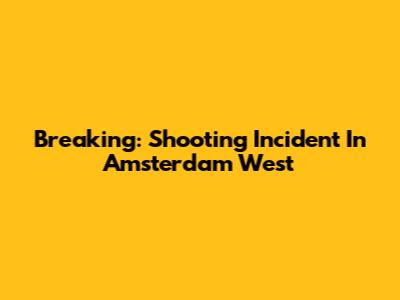 Breaking: Shooting Incident In Amsterdam West