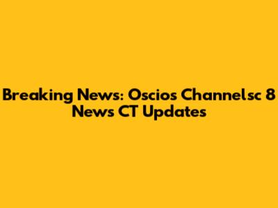 Breaking News: Oscios Channelsc 8 News CT Updates