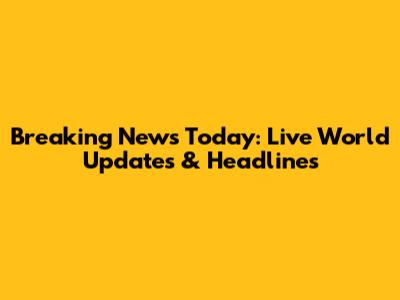 Breaking News Today: Live World Updates & Headlines