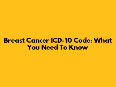 Breast Cancer ICD-10 Code: What You Need To Know