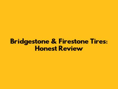 Bridgestone & Firestone Tires: Honest Review