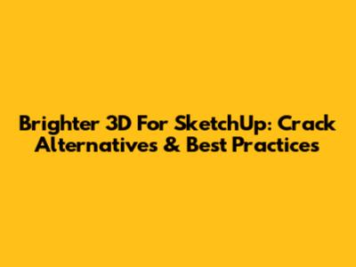 Brighter 3D For SketchUp: Crack Alternatives & Best Practices