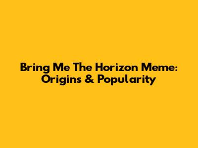 Bring Me The Horizon Meme: Origins & Popularity