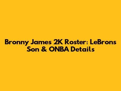Bronny James 2K Roster: LeBron's Son & ONBA Details