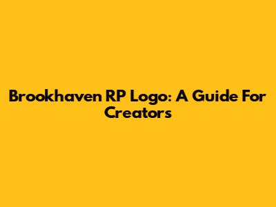 Brookhaven RP Logo: A Guide For Creators
