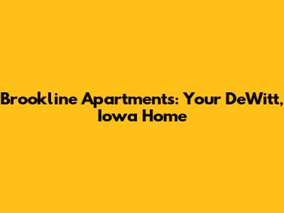 Brookline Apartments: Your DeWitt, Iowa Home