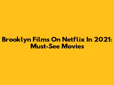 Brooklyn Films On Netflix In 2021: Must-See Movies