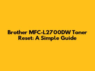 Brother MFC-L2700DW Toner Reset: A Simple Guide