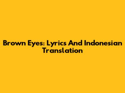 Brown Eyes: Lyrics And Indonesian Translation