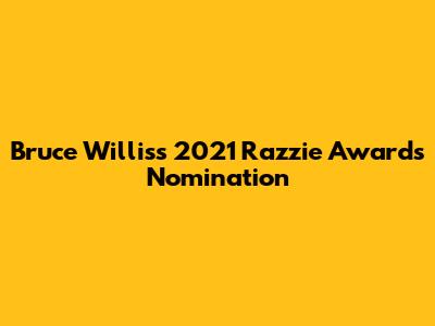 Bruce Willis's 2021 Razzie Awards Nomination