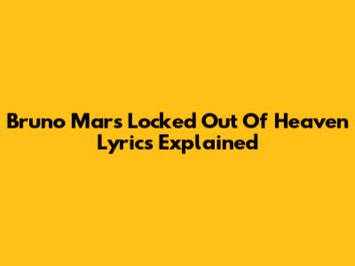 Bruno Mars Locked Out Of Heaven Lyrics Explained
