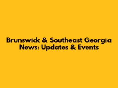 Brunswick & Southeast Georgia News: Updates & Events