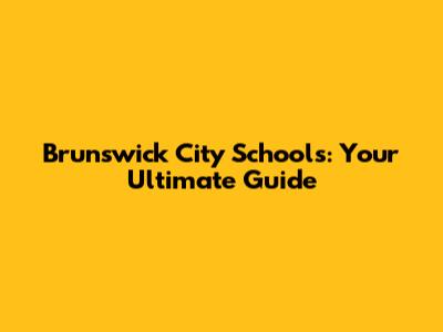 Brunswick City Schools: Your Ultimate Guide
