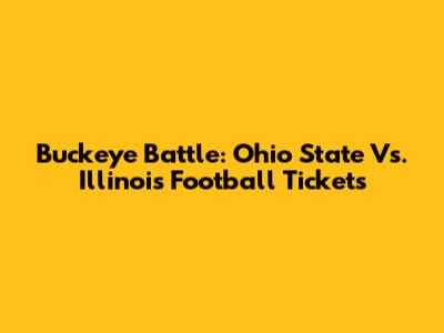 Buckeye Battle: Ohio State Vs. Illinois Football Tickets