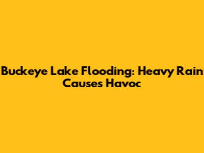 Buckeye Lake Flooding: Heavy Rain Causes Havoc