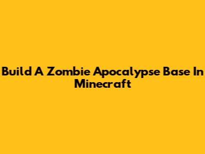 Build A Zombie Apocalypse Base In Minecraft