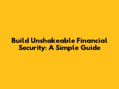 Build Unshakeable Financial Security: A Simple Guide
