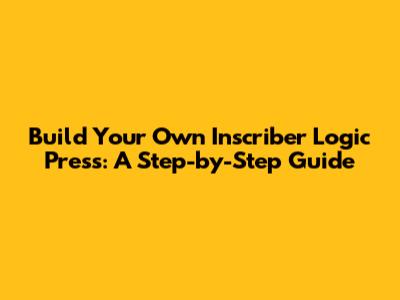 Build Your Own Inscriber Logic Press: A Step-by-Step Guide
