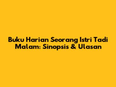 Buku Harian Seorang Istri Tadi Malam: Sinopsis & Ulasan