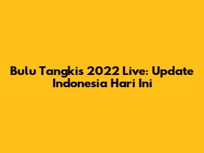 Bulu Tangkis 2022 Live: Update Indonesia Hari Ini