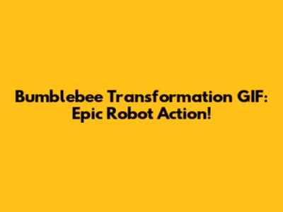 Bumblebee Transformation GIF: Epic Robot Action!