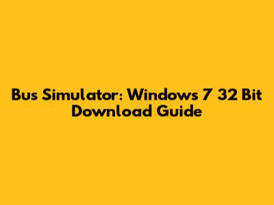 Bus Simulator: Windows 7 32 Bit Download Guide