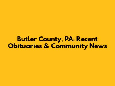 Butler County, PA: Recent Obituaries & Community News