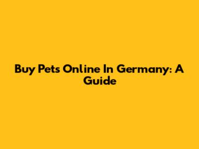 Buy Pets Online In Germany: A Guide