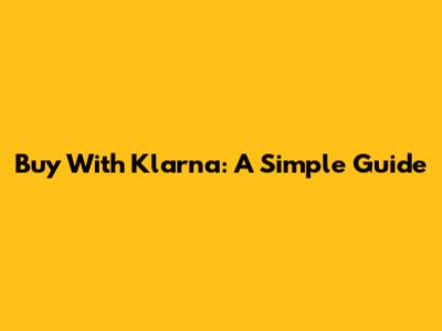 Buy With Klarna: A Simple Guide