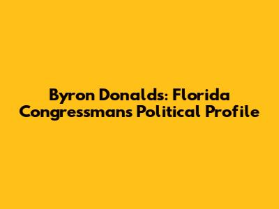 Byron Donalds: Florida Congressman's Political Profile