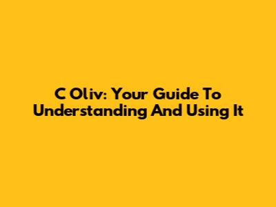 C Oliv: Your Guide To Understanding And Using It