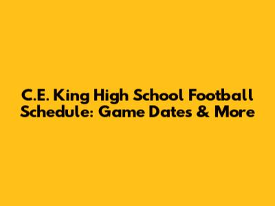 C.E. King High School Football Schedule: Game Dates & More