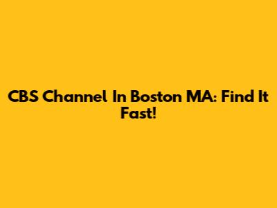 CBS Channel In Boston MA: Find It Fast!