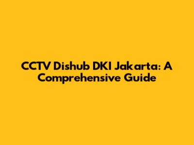 CCTV Dishub DKI Jakarta: A Comprehensive Guide