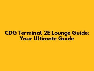 CDG Terminal 2E Lounge Guide: Your Ultimate Guide