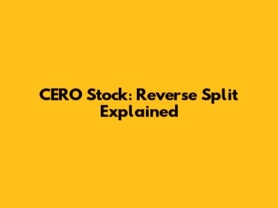 CERO Stock: Reverse Split Explained