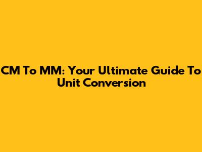 CM To MM: Your Ultimate Guide To Unit Conversion