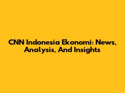 CNN Indonesia Ekonomi: News, Analysis, And Insights