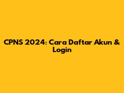 CPNS 2024: Cara Daftar Akun & Login