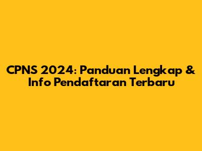 CPNS 2024: Panduan Lengkap & Info Pendaftaran Terbaru